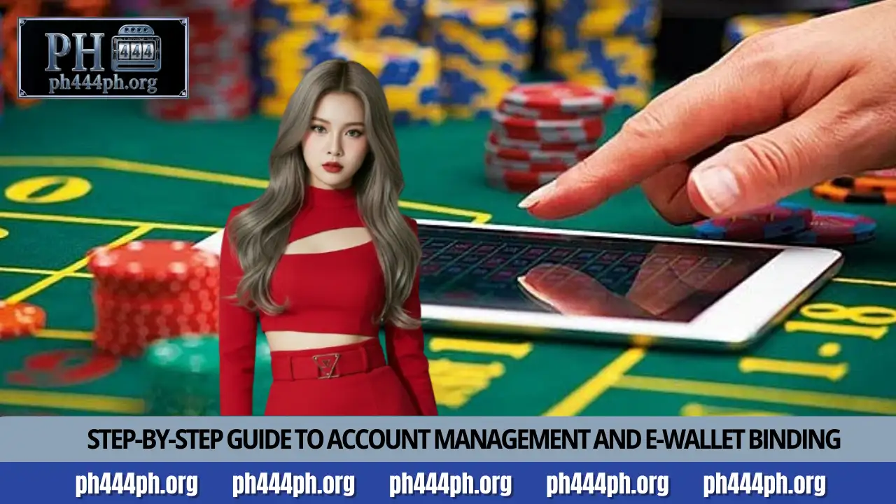 PH444 Withdrawals 2 Step-by-step guide to account management and e-wallet binding
