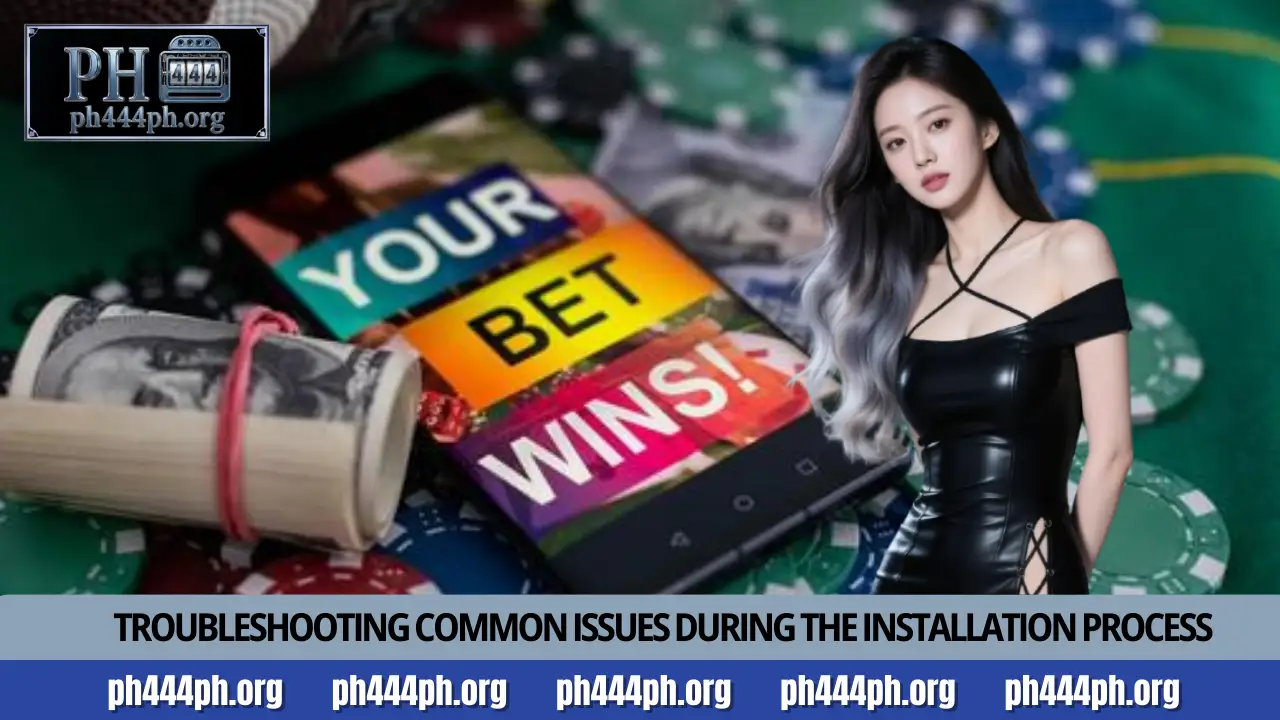 PH444 App Download 4 Troubleshooting common issues during the installation process